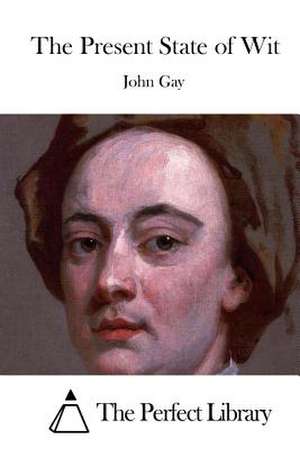 The Present State of Wit de John Gay