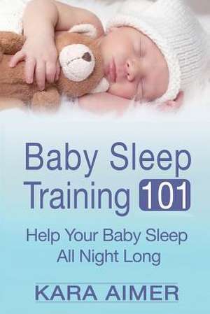 Baby Sleep Training 101 de Kara Aimer