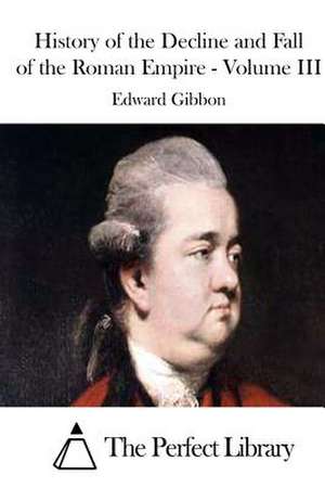 History of the Decline and Fall of the Roman Empire - Volume III de Edward Gibbon