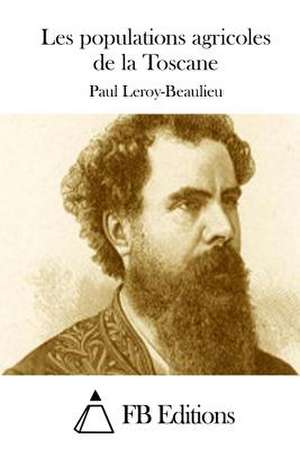 Les Populations Agricoles de La Toscane de Paul Leroy-Beaulieu