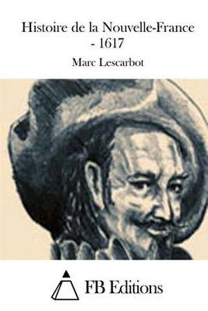 Histoire de La Nouvelle-France - 1617 de Marc Lescarbot