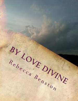 By Love Divine de Rebecca Benston