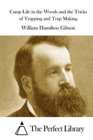 Camp Life in the Woods and the Tricks of Trapping and Trap Making de William Hamilton Gibson