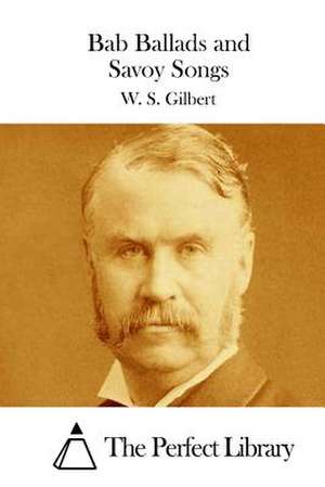 Bab Ballads and Savoy Songs de W. S. Gilbert