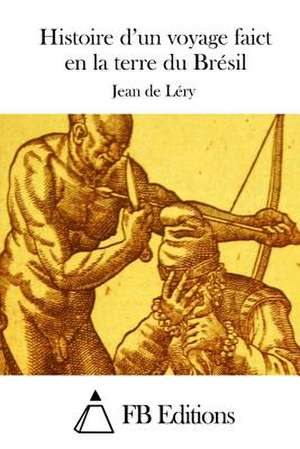 Histoire D'Un Voyage Faict En La Terre Du Bresil de Jean De Lery