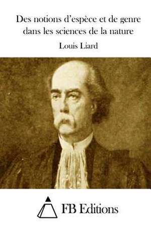 Des Notions D'Espece Et de Genre Dans Les Sciences de La Nature de Louis Liard