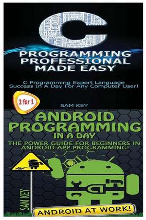 C Programming Professional Made Easy & Android Programming in a Day! de Sam Key