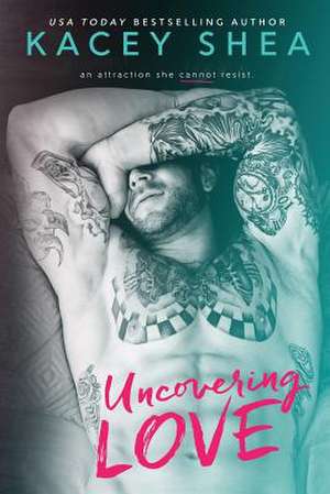 Uncovering Love de Kacey Shea