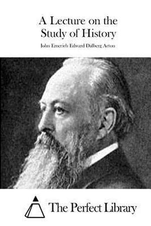 A Lecture on the Study of History de John Emerich Edward Dalberg Acton