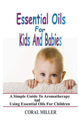 Essential Oils for Kids and Babies de Coral Miller