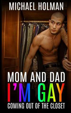 Mom and Dad, I?m Gay de Michael Holeman