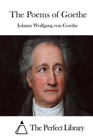 The Poems of Goethe de Johann Wolfgang Von Goethe