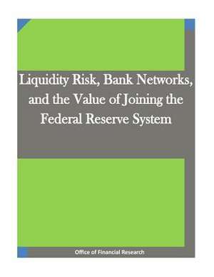 Liquidity Risk, Bank Networks, and the Value of Joining the Federal Reserve System de Office of Financial Research