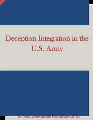 Deception Integration in the U.S. Army de U. S. Army Command and General Staff Col