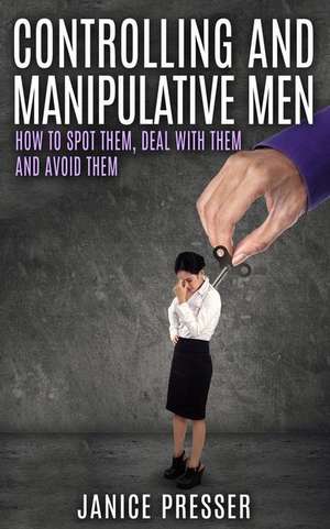 Controlling and Manipulative Men de Janice Presser