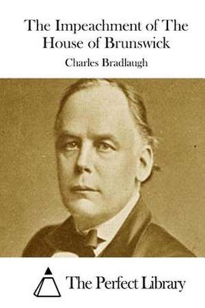 The Impeachment of the House of Brunswick de Charles Bradlaugh