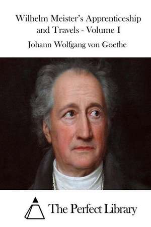 Wilhelm Meister's Apprenticeship and Travels - Volume I de Johann Wolfgang Von Goethe