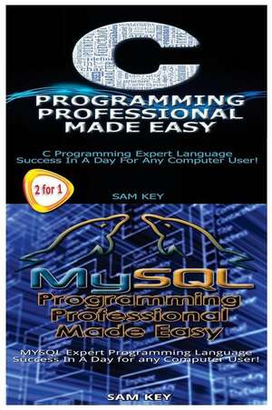 C Programming Professional Made Easy & MySQL Programming Professional Made Easy de Sam Key