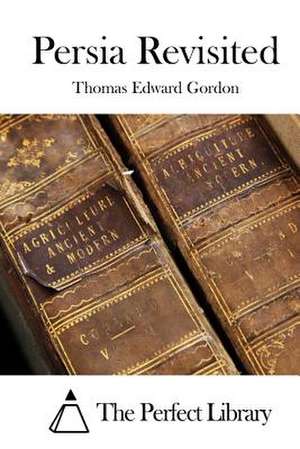 Persia Revisited de Thomas Edward Gordon