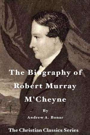 The Biography of Robert Murray M'Cheyne de Andrew a. Bonar