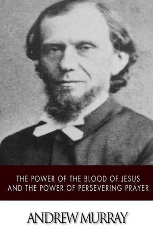 The Power of the Blood of Jesus and the Power of Persevering Prayer de Andrew Murray