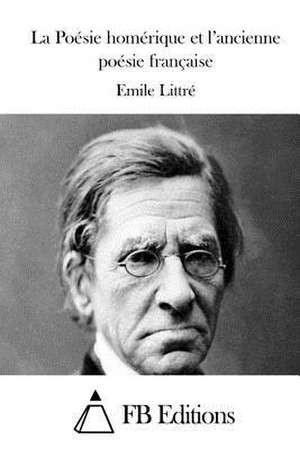 La Poesie Homerique Et L'Ancienne Poesie Francaise de Emile Littre