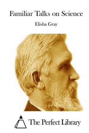 Familiar Talks on Science de Elisha Gray