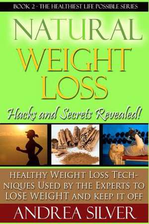 Natural Weight Loss Hacks and Secrets Revealed de Andrea Silver