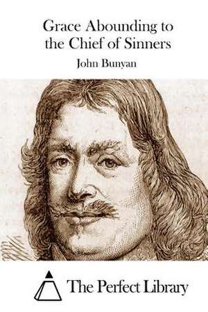 Grace Abounding to the Chief of Sinners de John Bunyan