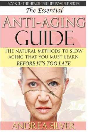 The Essential Anti-Aging Guide de Andrea Silver