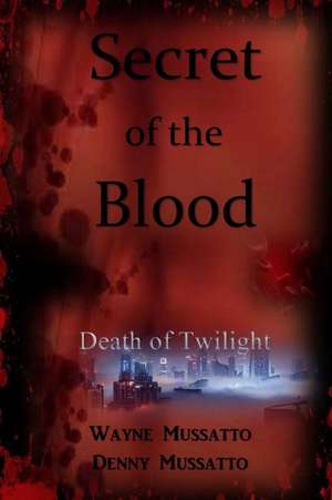 Secret of the Blood de Wayne R. Mussatto