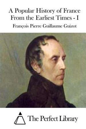 A Popular History of France from the Earliest Times - I de Francois Pierre Guilaume Guizot