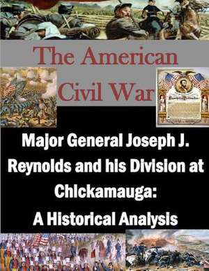 Major General Joseph J. Reynolds and His Division at Chickamauga de U. S. Army Command and General Staff Col