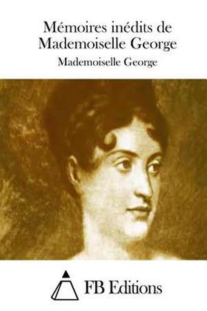 Memoires Inedits de Mademoiselle George de Mademoiselle George