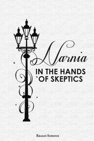 Narnia in the Hands of Skeptics de Reagan Schrock