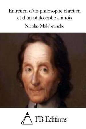 Entretien D'Un Philosophe Chretien Et D'Un Philosophe Chinois de Nicolas Malebranche