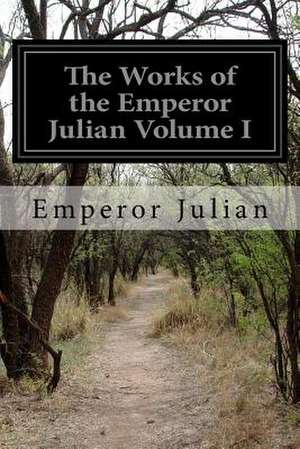 The Works of the Emperor Julian Volume I de Emperor Julian