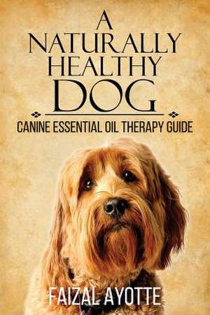 A Naturally Healthy Dog de Faizal Ayotte