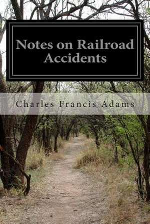 Notes on Railroad Accidents de Charles Francis Adams