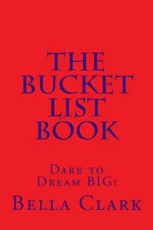 The Bucket List Book de Bella Clark