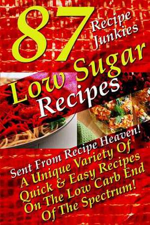 Low Sugar Recipes - 87 Sent from Recipe Heaven - A Unique Variety of Quick & Easy Recipes on the Low Carb End of the Spectrum! de Recipe Junkies