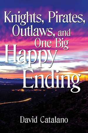 Knights, Pirates, Outlaws, and One Big Happy Ending de David D. Catalano