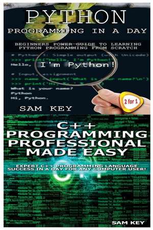 Python Programming in a Day & C++ Programming Professional Made Easy de Sam Key