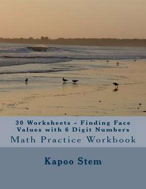 30 Worksheets - Finding Face Values with 6 Digit Numbers de Kapoo Stem