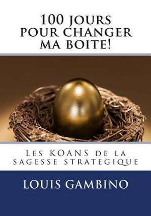 100 Jours Pour Changer Ma Boite! de Louis Gambino