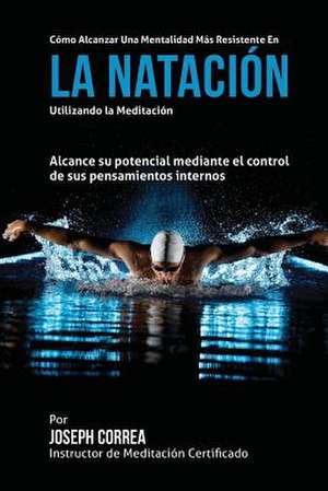 Como Alcanzar Una Mentalidad Mas Resistente En La Natacion Utilizando La Meditacion de Correa (Instructor Certificado En Medita