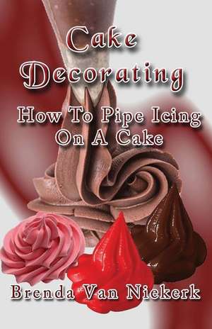 Cake Decorating - How to Pipe Icing on a Cake de Niekerk, Brenda Van