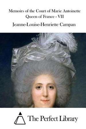 Memoirs of the Court of Marie Antoinette Queen of France - VII de Jeanne-Louise-Henriette Campan