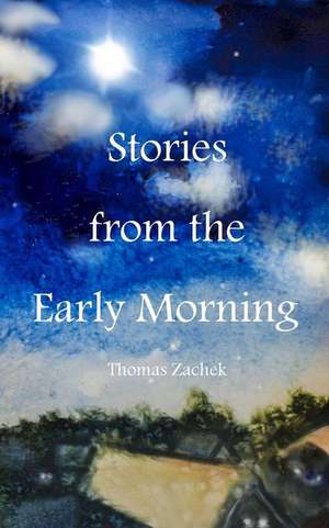 Stories from the Early Morning de Thomas Zachek