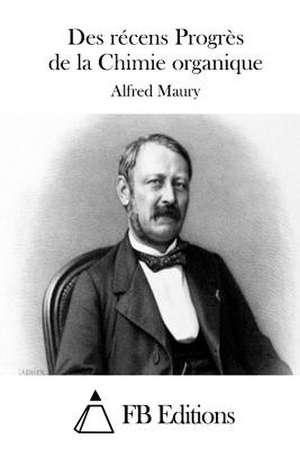 Des Recens Progres de La Chimie Organique de Alfred Maury